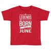 legends are born in june Toddler T-shirt