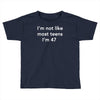 i'm not like most teens i'm 47 Toddler T-shirt