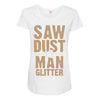 saw dust is man glitter Maternity Scoop Neck T-shirt