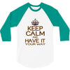 keep calm have it 3/4 Sleeve Shirt