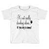 IT'S NOT REALLY DRINKING ALONE Toddler T-shirt