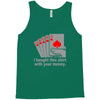 i bought this shirt with your money Tank Top