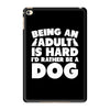 Being an adult is hard I'd rather be a dog iPad Mini 4