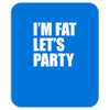 i'm fat let's party Mousepad