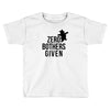 zero bothers given Toddler T-shirt