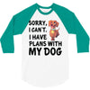SORRY, I CAN I HAVE PLANS WITH MY DOG 3/4 Sleeve Shirt