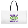 people who don't like anime are not real and should not be trusted Weekender Totes