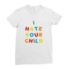 i hate your child Ladies Fitted T-Shirt