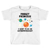 Forget Princess, I Want To Be An Astrophysicist Toddler T-shirt