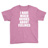 i have mixed drinks about feelings Youth Tee