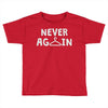 never again Toddler T-shirt