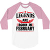 Legends Are Born In February 3/4 Sleeve Shirt