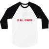 it all starts 3/4 Sleeve Shirt