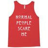 normal people scare me Tank Top