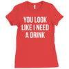you look like i need a drink Ladies Fitted T-Shirt