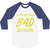 let's go make bad decisions 3/4 Sleeve Shirt