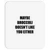 maybe broccoli doesn't like you either Mousepad