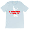 i pooped today T-Shirt
