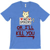 no spoilers... or i'll kill you T-Shirt