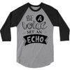 be a voice not an echo 3/4 Sleeve Shirt