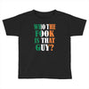 WHO THE FOOK IS THAT GUY Toddler T-shirt