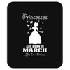 Princesses Are Born In March Mousepad