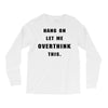 Hang On Let Me Overthink This Long Sleeve Shirts