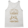 I Don't Need Therapy Just to Do Hunting Tank Top