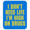 I Don't Need Life I'm High On Drugs Mousepad