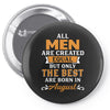 All Men Are Created Equal But Only The Best Are Born In August Pin-back button