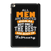 all men are created equal but only the best are born in february iPad Mini 4