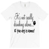 IT'S NOT REALLY DRINKING ALONE T-Shirt