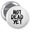 not dead yet Pin-back button