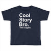 cool story bro, tell it again Toddler T-shirt