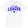 out of your league T-Shirt