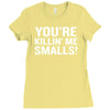 you're killing me smalls Ladies Fitted T-Shirt