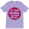 I WAS NORMAL 3 DOGS T-Shirt