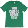 You Can Go Home Now T-Shirt