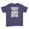 i may not be perfect but jesus thinks i'm to die for Youth Tee