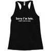 sorry i'm late white logo Racerback Tank