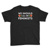 We Sould All Be Feminists Youth Tee