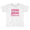 spring break forever Toddler T-shirt