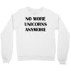 no more unicorns anymore Crewneck Sweatshirt