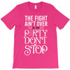 the fight ain't over so the party don't stop black T-Shirt