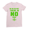 Do Or Do Not There Is No Try Ladies Fitted T-Shirt