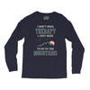 I Don't Need Therapy I Just Need To Go To The Mountains Long Sleeve Shirts