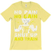 no pain no gain shut up and train T-Shirt