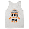 All Men Created Equal But The Best Born In March Tank Top