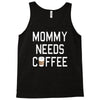 mommy needs coffee Tank Top