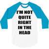 i'm not quite right in the head 3/4 Sleeve Shirt